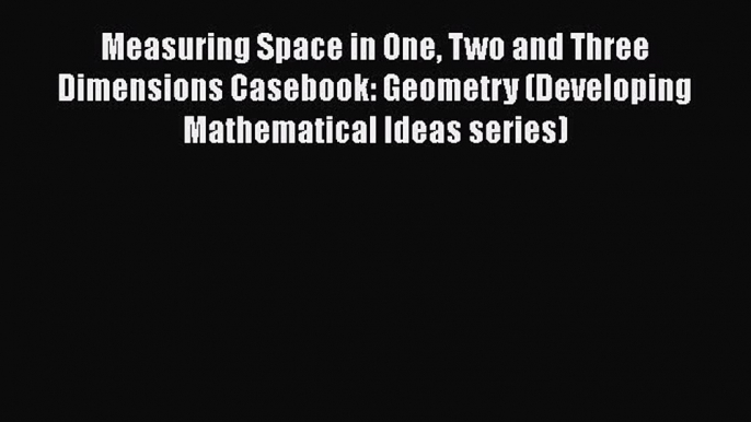 [PDF] Measuring Space in One Two and Three Dimensions Casebook: Geometry (Developing Mathematical