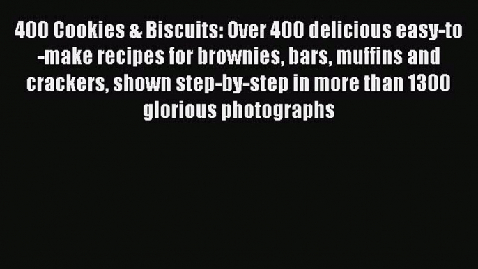 Download 400 Cookies & Biscuits: Over 400 delicious easy-to-make recipes for brownies bars