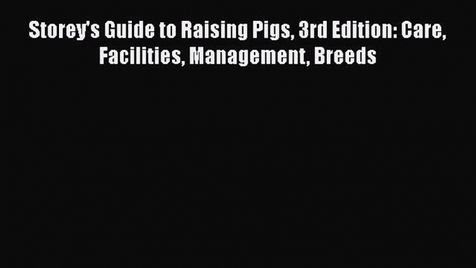 [PDF] Storey's Guide to Raising Pigs 3rd Edition: Care Facilities Management Breeds [Read]