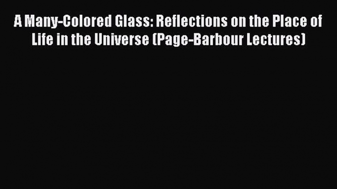 Read Books A Many-Colored Glass: Reflections on the Place of Life in the Universe (Page-Barbour