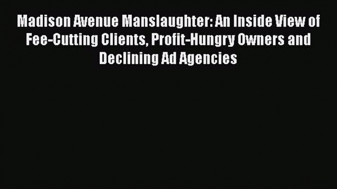 [PDF] Madison Avenue Manslaughter: An Inside View of Fee-Cutting Clients Profit-Hungry Owners