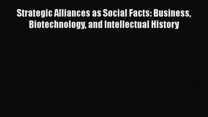 Read Books Strategic Alliances as Social Facts: Business Biotechnology and Intellectual History