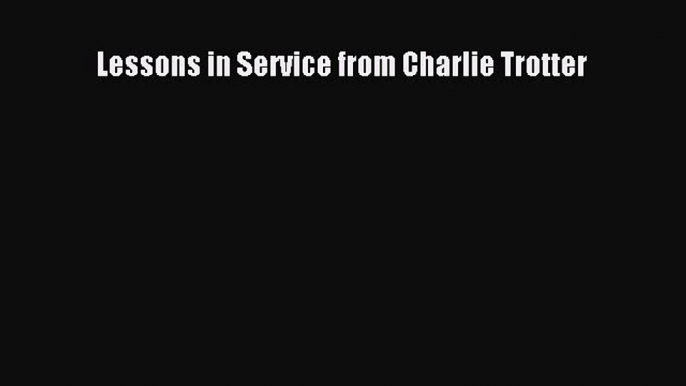 [PDF] Lessons in Service from Charlie Trotter [Download] Online