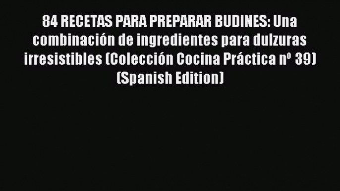 Read 84 RECETAS PARA PREPARAR BUDINES: Una combinaciÃ³n de ingredientes para dulzuras irresistibles