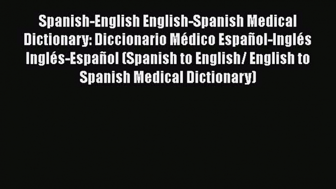 Download Spanish-English English-Spanish Medical Dictionary: Diccionario MÃ©dico EspaÃ±ol-InglÃ©s