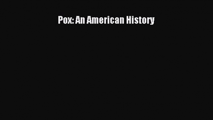 Read Pox: An American History Ebook Free