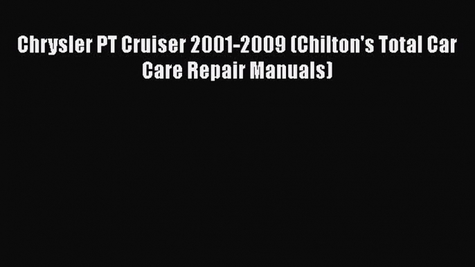 [PDF] Chrysler PT Cruiser 2001-2009 (Chilton's Total Car Care Repair Manuals) [Download] Online