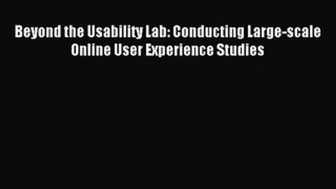 Read Beyond the Usability Lab: Conducting Large-scale Online User Experience Studies Ebook