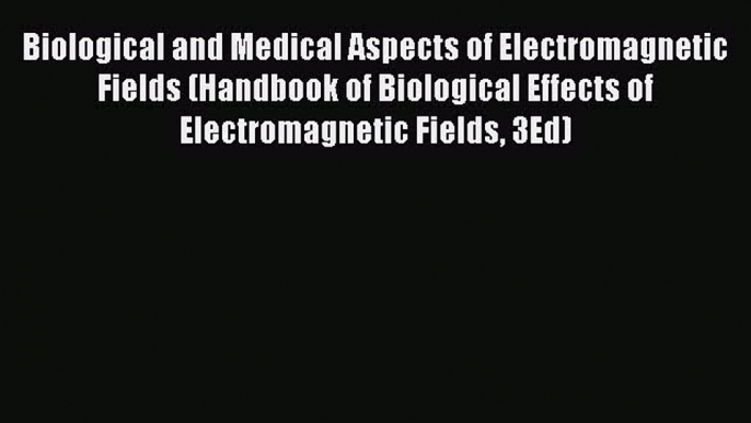 Read Biological and Medical Aspects of Electromagnetic Fields (Handbook of Biological Effects