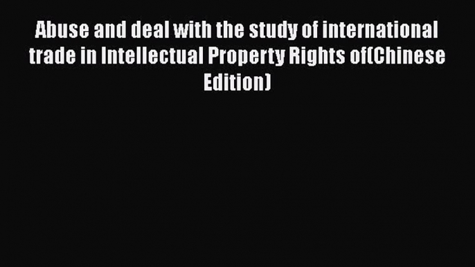 Read Abuse and deal with the study of international trade in Intellectual Property Rights of(Chinese