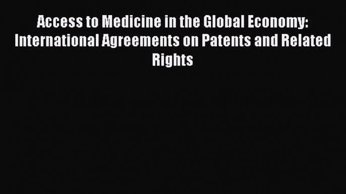 Read Access to Medicine in the Global Economy: International Agreements on Patents and Related