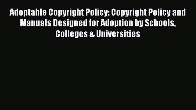 Read Adoptable Copyright Policy: Copyright Policy and Manuals Designed for Adoption by Schools