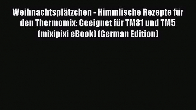 Read WeihnachtsplÃ¤tzchen - Himmlische Rezepte fÃ¼r den Thermomix: Geeignet fÃ¼r TM31 und TM5