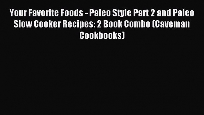 Read Your Favorite Foods - Paleo Style Part 2 and Paleo Slow Cooker Recipes: 2 Book Combo (Caveman