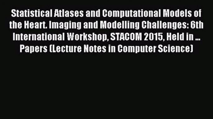 Read Statistical Atlases and Computational Models of the Heart. Imaging and Modelling Challenges: