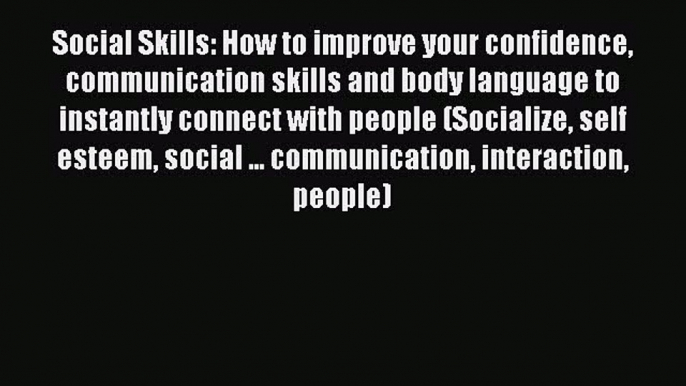 [Download] Social Skills: How to improve your confidence communication skills and body language