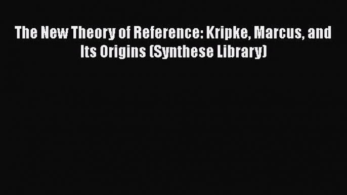 [PDF] The New Theory of Reference: Kripke Marcus and Its Origins (Synthese Library) [Download]