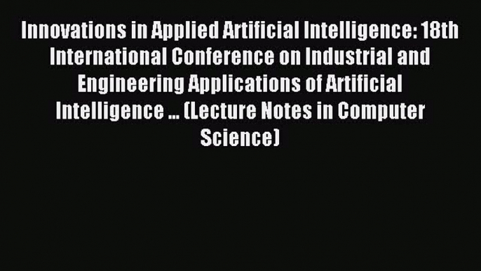 Read Innovations in Applied Artificial Intelligence: 18th International Conference on Industrial