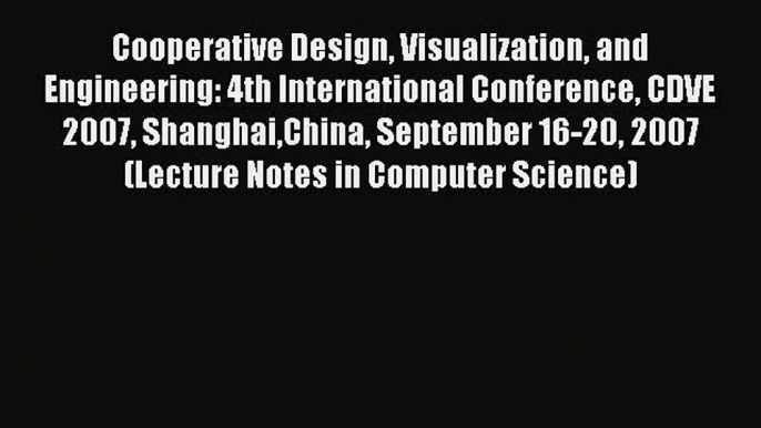 Read Cooperative Design Visualization and Engineering: 4th International Conference CDVE 2007