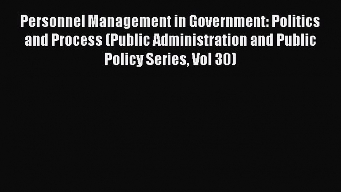 [Read PDF] Personnel Management in Government: Politics and Process (Public Administration