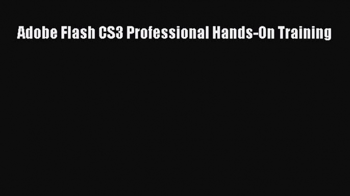 Read Adobe Flash CS3 Professional Hands-On Training Ebook Free