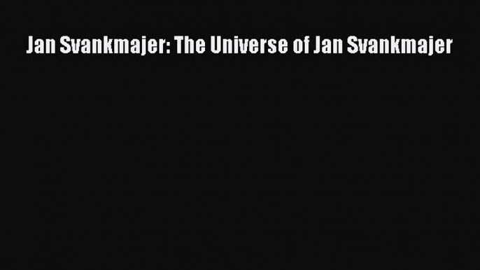 Download Jan Svankmajer: The Universe of Jan Svankmajer PDF Free