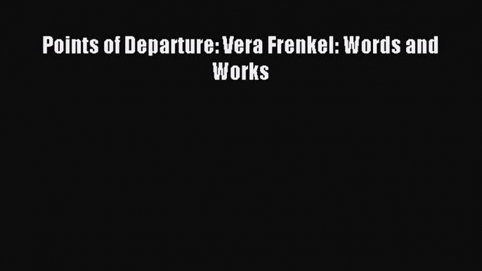 Read Points of Departure: Vera Frenkel: Words and Works Ebook Online