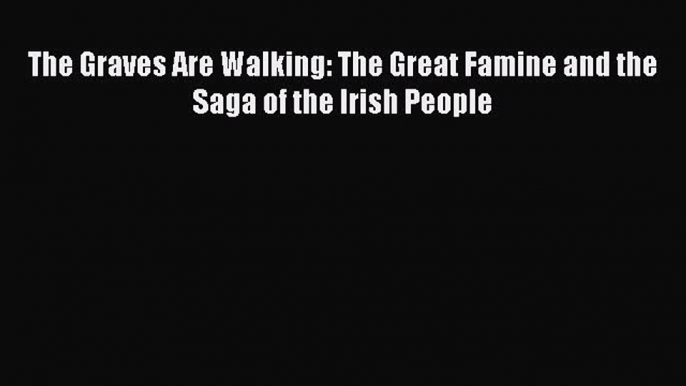 Download The Graves Are Walking: The Great Famine and the Saga of the Irish People Ebook Online