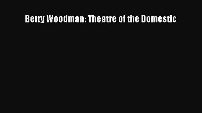 Download Betty Woodman: Theatre of the Domestic PDF Free