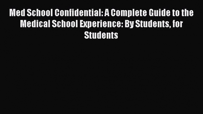 Read Book Med School Confidential: A Complete Guide to the Medical School Experience: By Students