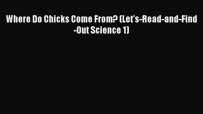 Read Where Do Chicks Come From? (Let's-Read-and-Find-Out Science 1) Ebook Free