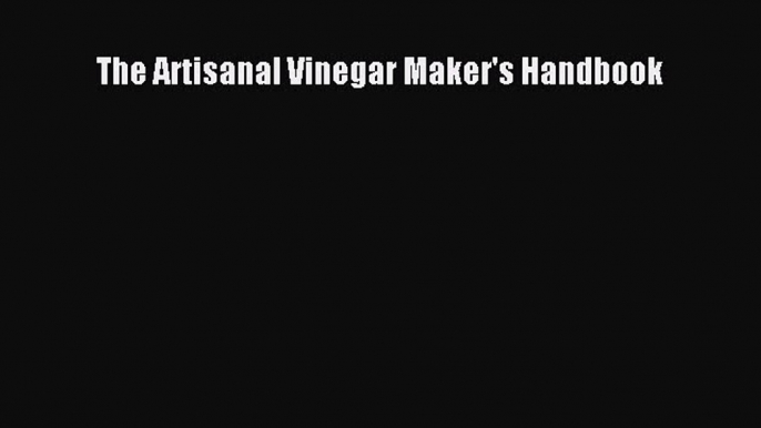 Download The Artisanal Vinegar Maker's Handbook PDF Online