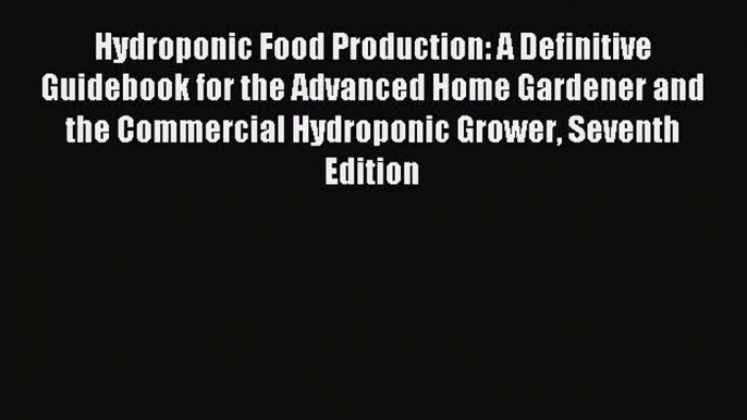 Read Hydroponic Food Production: A Definitive Guidebook for the Advanced Home Gardener and