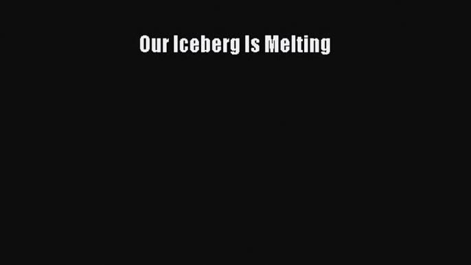 Download Our Iceberg Is Melting  EBook