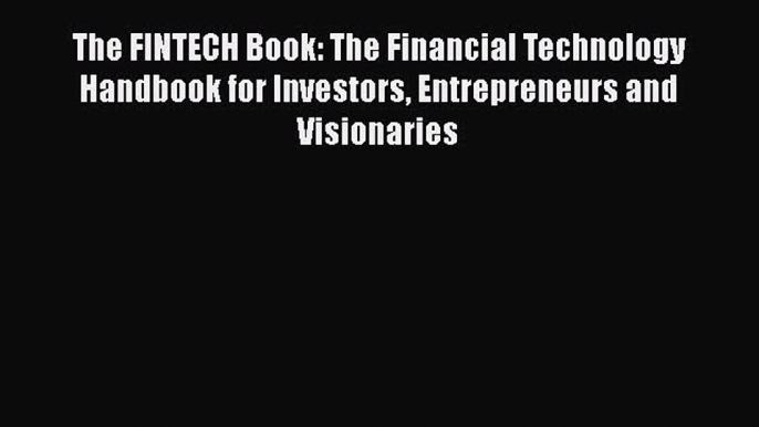 PDF The FINTECH Book: The Financial Technology Handbook for Investors Entrepreneurs and Visionaries