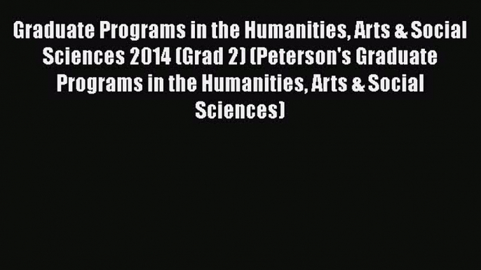 Read Book Graduate Programs in the Humanities Arts & Social Sciences 2014 (Grad 2) (Peterson's