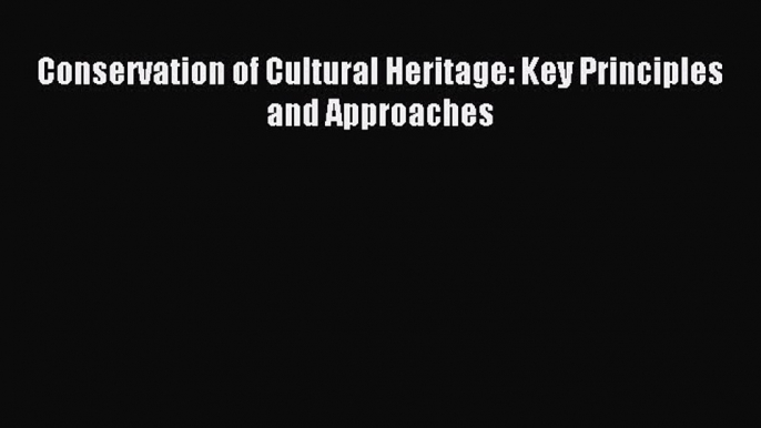 Read Conservation of Cultural Heritage: Key Principles and Approaches Ebook Free