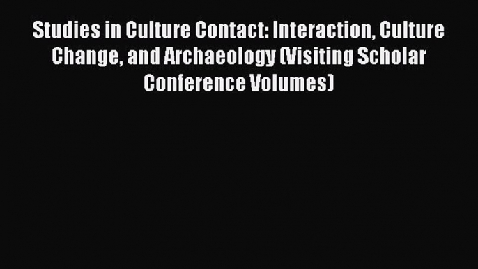 Download Studies in Culture Contact: Interaction Culture Change and Archaeology (Visiting Scholar