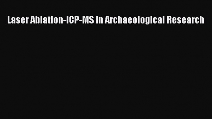 Download Laser Ablation-ICP-MS in Archaeological Research PDF Online