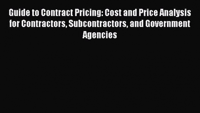 [Download] Guide to Contract Pricing: Cost and Price Analysis for Contractors Subcontractors