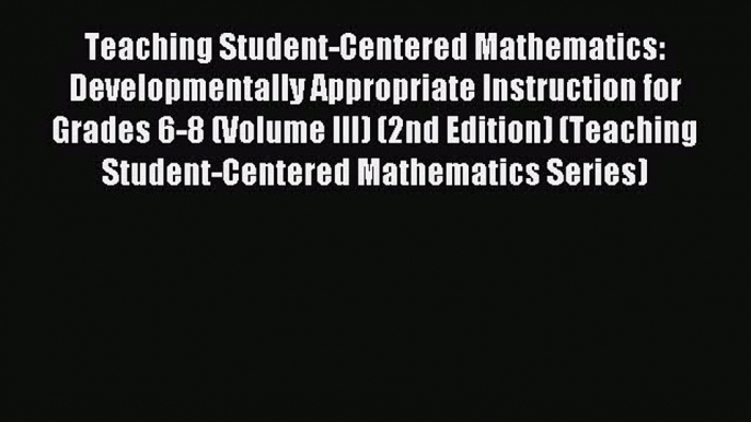 Read Teaching Student-Centered Mathematics: Developmentally Appropriate Instruction for Grades