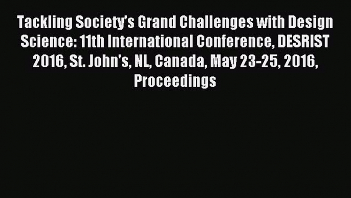 Read Tackling Society's Grand Challenges with Design Science: 11th International Conference