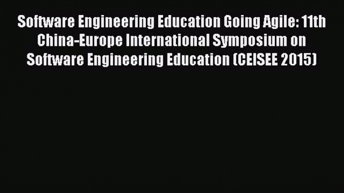 Read Software Engineering Education Going Agile: 11th China-Europe International Symposium