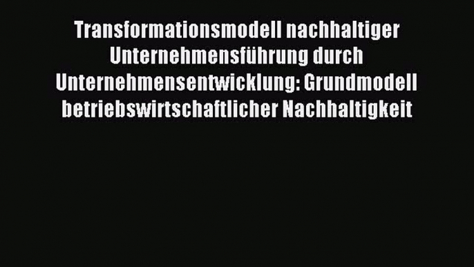 Read Transformationsmodell nachhaltiger UnternehmensfÃ¼hrung durch Unternehmensentwicklung: