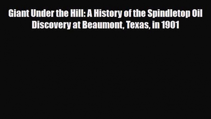 [Download] Giant Under the Hill: A History of the Spindletop Oil Discovery at Beaumont Texas