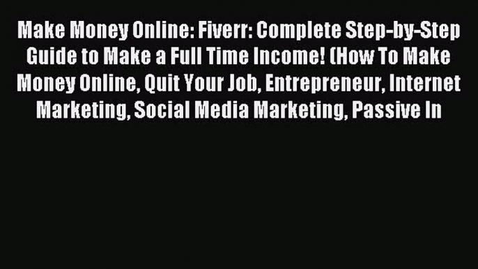 Read Make Money Online: Fiverr: Complete Step-by-Step Guide to Make a Full Time Income! (How