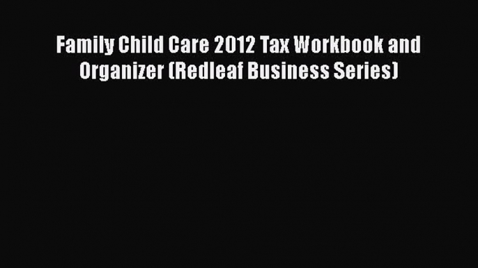 READbook Family Child Care 2012 Tax Workbook and Organizer (Redleaf Business Series) READ