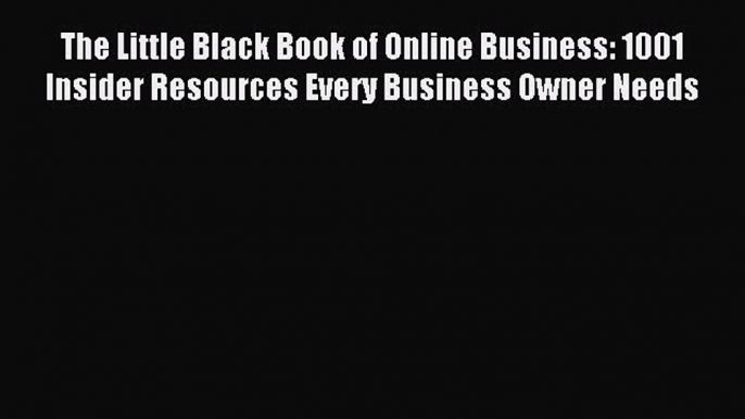 Read The Little Black Book of Online Business: 1001 Insider Resources Every Business Owner