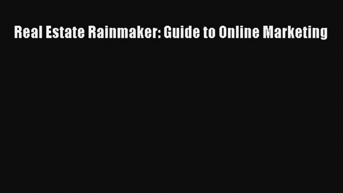 Read Real Estate Rainmaker: Guide to Online Marketing PDF Online