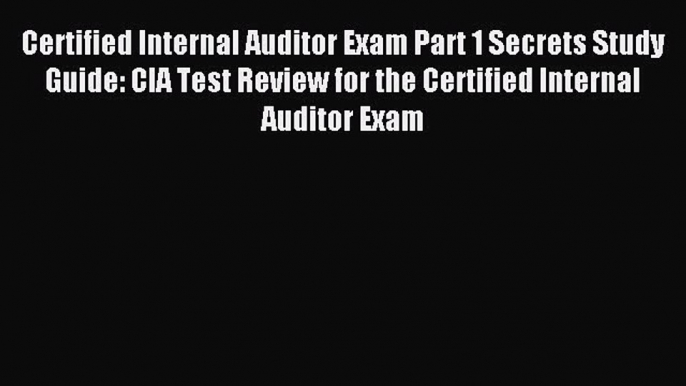 Read Certified Internal Auditor Exam Part 1 Secrets Study Guide: CIA Test Review for the Certified